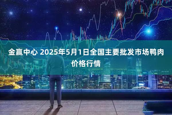 金赢中心 2025年5月1日全国主要批发市场鸭肉价格行情